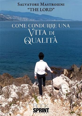 Come condurre una vita di qualità - Salvatore Mastroieni - Libro BooksprintEdizioni 2023 | Libraccio.it