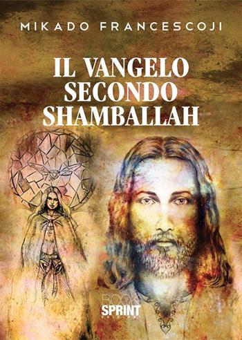Il Vangelo secondo Shamballah - Francesco Mikado - Libro BooksprintEdizioni 2023 | Libraccio.it