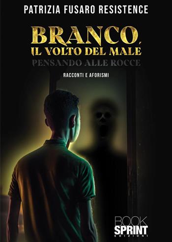 Branco, il volto del male. Pensando alle rocce - Patrizia Resistence Fusaro - Libro BooksprintEdizioni 2023 | Libraccio.it