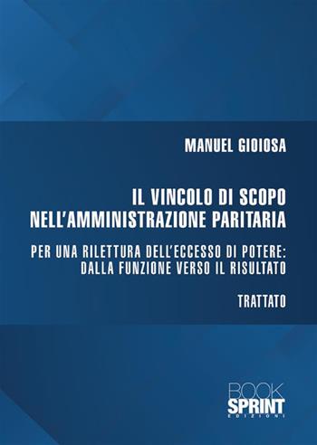 Il vincolo di scopo nell'amministrazione paritaria - Manuel Gioiosa - Libro BooksprintEdizioni 2023 | Libraccio.it
