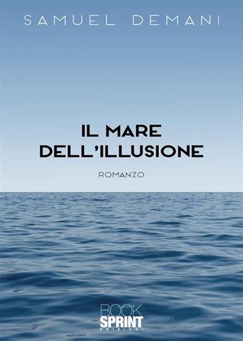 Il mare dell’illusione - Samuel Demani - Libro BooksprintEdizioni 2023 | Libraccio.it