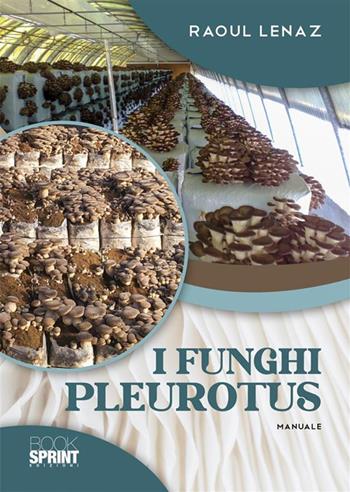 I funghi Pleurotus - Raoul Lenaz - Libro BooksprintEdizioni 2023 | Libraccio.it