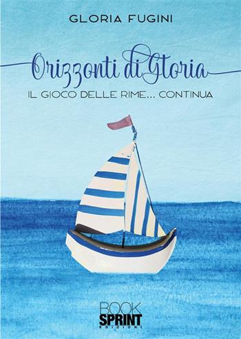 Orizzonti di Gloria - Gloria Fugini - Libro BooksprintEdizioni 2023 | Libraccio.it