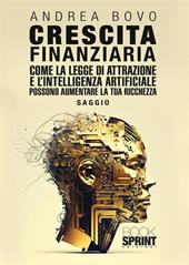 Crescita finanziaria. Come la legge di attrazione e l'intelligenza artificiale possono aumentare la tua ricchezza