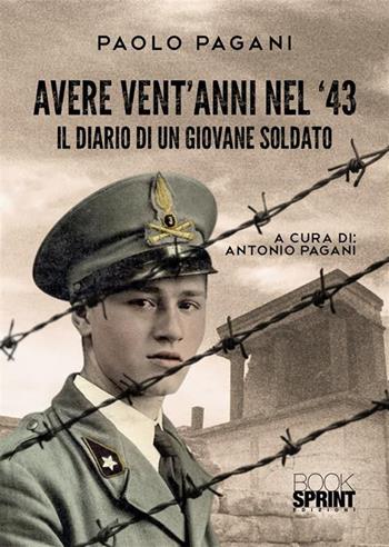 Avere vent’anni nel ’43 - Paolo Pagani - Libro BooksprintEdizioni 2023 | Libraccio.it