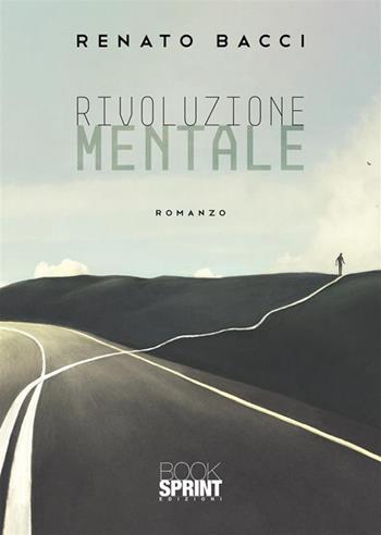 Rivoluzione mentale - Renato Bacci - Libro BooksprintEdizioni 2023 | Libraccio.it