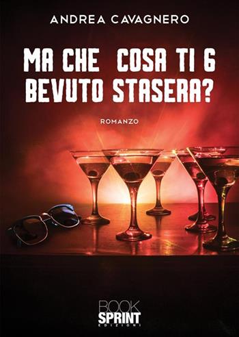 Ma che cosa ti 6 bevuto stasera? - Andrea Cavagnero - Libro BooksprintEdizioni 2023 | Libraccio.it