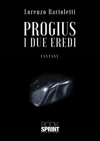 I due eredi. Progius - Lorenzo Bartoletti - Libro BooksprintEdizioni 2023 | Libraccio.it