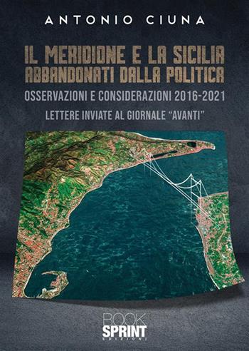 Il Meridione e la Sicilia abbandonati dalla politica - Antonio Ciuna - Libro BooksprintEdizioni 2023 | Libraccio.it