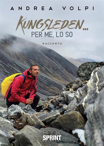 Kungsleden… per me, lo so - Andrea Volpi - Libro BooksprintEdizioni 2023 | Libraccio.it