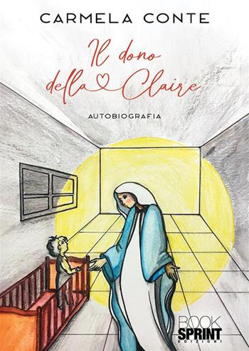 Il dono della Claire - Carmela Conte - Libro BooksprintEdizioni 2023 | Libraccio.it