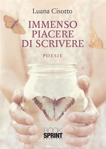 Immenso piacere di scrivere - Luana Cisotto - Libro BooksprintEdizioni 2023 | Libraccio.it