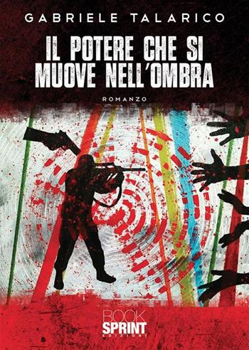 Il potere che si muove nell'ombra - Gabriele Talarico - Libro BooksprintEdizioni 2023 | Libraccio.it