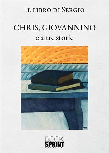 Chris, Giovannino e altre storie - Sergio Scotti - Libro BooksprintEdizioni 2023 | Libraccio.it