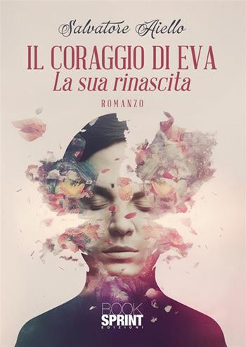 Il coraggio di Eva. La sua rinascita - Salvatore Aiello - Libro BooksprintEdizioni 2023 | Libraccio.it