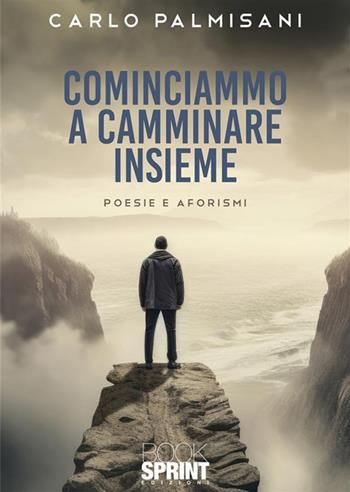 Cominciammo a camminare insieme - Carlo Palmisani - Libro BooksprintEdizioni 2023 | Libraccio.it