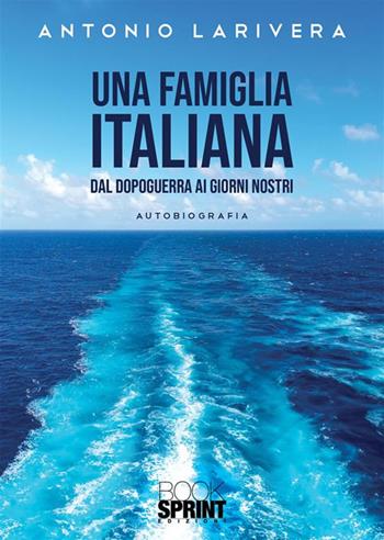 Una famiglia italiana - Antonio Larivera - Libro Booksprint 2023 | Libraccio.it