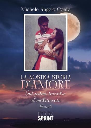 La nostra storia d'amore - Michele Angelo Conte - Libro BooksprintEdizioni 2024 | Libraccio.it