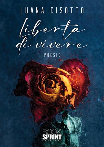 Libertà di vivere - Luana Cisotto - Libro BooksprintEdizioni 2023 | Libraccio.it