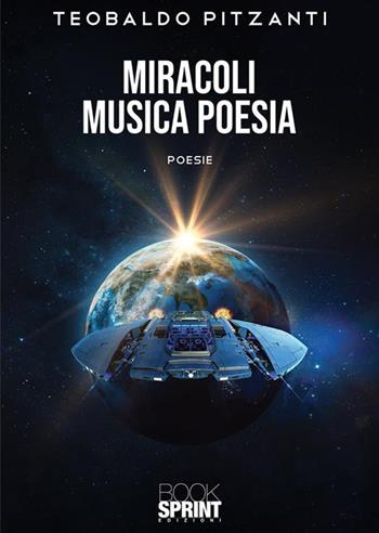 Miracoli musica poesia - Teobaldo Pitzanti - Libro BooksprintEdizioni 2023 | Libraccio.it