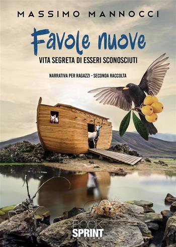 Favole nuove. Vol. 2: Vita segreta di esseri sconosciuti - Massimo Mannocci - Libro BooksprintEdizioni 2023 | Libraccio.it