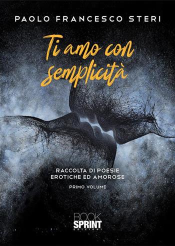Ti amo con semplicità - Paolo Francesco Steri - Libro BooksprintEdizioni 2023 | Libraccio.it
