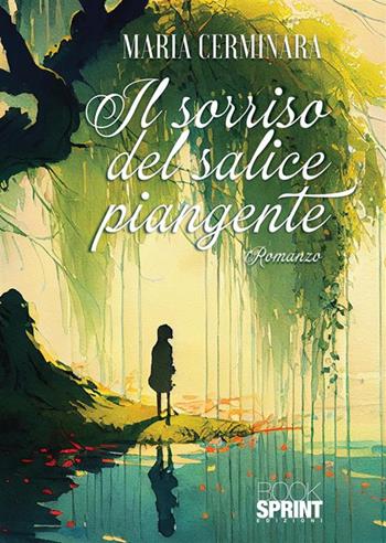 Il sorriso del salice piangente - Maria Cerminara - Libro BooksprintEdizioni 2023 | Libraccio.it