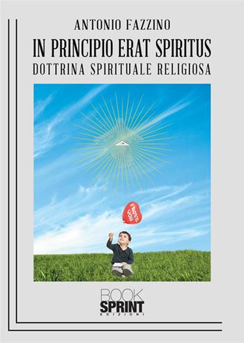 In principio erat spiritus - Antonio Fazzino - Libro BooksprintEdizioni 2023 | Libraccio.it