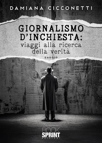 Giornalismo d’inchiesta: viaggi alla ricerca della verità - Damiana Cicconetti - Libro Booksprint 2023 | Libraccio.it
