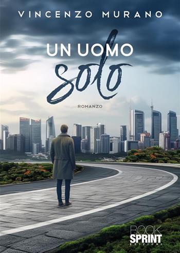 Un uomo solo - Vincenzo Murano - Libro BooksprintEdizioni 2023 | Libraccio.it