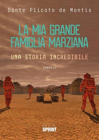 La mia grande famiglia marziana - Dante Plicato De Montis - Libro BooksprintEdizioni 2023 | Libraccio.it