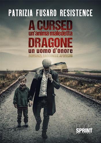 A cursed un’anima maledetta-Dragone un uomo d’onore - Patrizia Resistence Fusaro - Libro BooksprintEdizioni 2023 | Libraccio.it