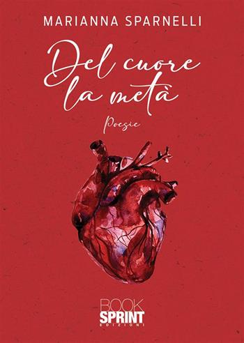 Del cuore la metà - Marianna Sparnelli - Libro BooksprintEdizioni 2023 | Libraccio.it