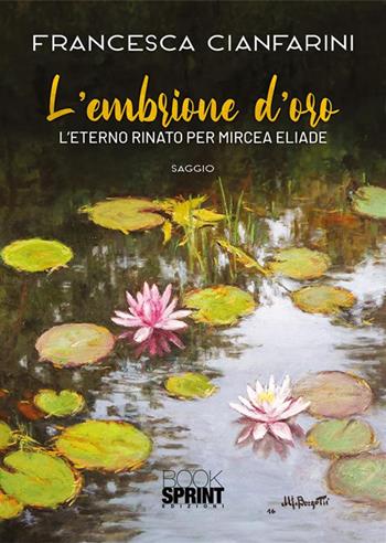 L'embrione d'oro - Francesca Cianfarini - Libro BooksprintEdizioni 2023 | Libraccio.it