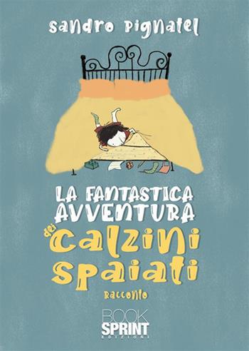 La fantastica avventura dei calzini spaiati - Sandro Pignatel - Libro BooksprintEdizioni 2023 | Libraccio.it