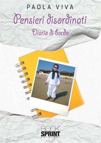 Pensieri disordinati. Diario di bordo - Paola Viva - Libro BooksprintEdizioni 2023 | Libraccio.it