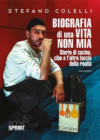 Biografia di una vita non mia. Storie di cucina, cibo e l'altra faccia della realtà - Stefano Colelli - Libro BooksprintEdizioni 2024 | Libraccio.it