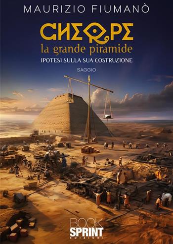 Cheope. La grande piramide - Maurizio Fiumanò - Libro BooksprintEdizioni 2023 | Libraccio.it