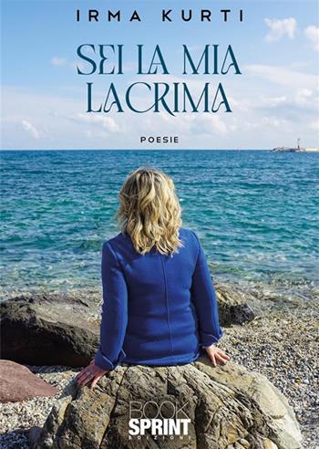 Sei la mia lacrima - Irma Kurti - Libro BooksprintEdizioni 2023 | Libraccio.it