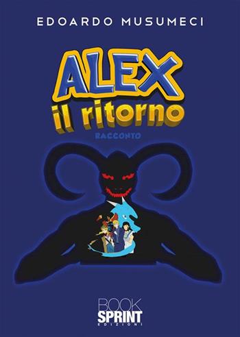 Alex il ritorno - Edoardo Musumeci - Libro BooksprintEdizioni 2023 | Libraccio.it