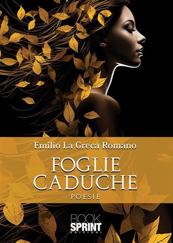 Foglie caduche - Emilio La Greca Romano - Libro BooksprintEdizioni 2023 | Libraccio.it