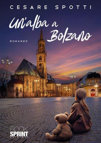 Un'alba a Bolzano - Cesare Spotti - Libro BooksprintEdizioni 2023 | Libraccio.it