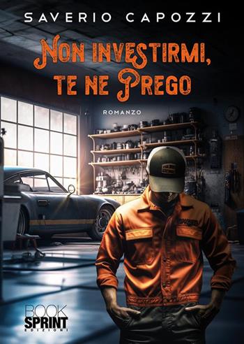Non investirmi, te ne prego - Saverio Capozzi - Libro BooksprintEdizioni 2023 | Libraccio.it