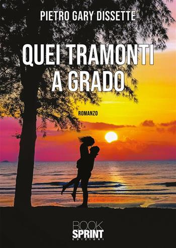Quei tramonti a Grado - Pietro Gary Dissette - Libro BooksprintEdizioni 2023 | Libraccio.it