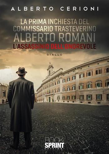 L'assassinio dell'onorevole. La prima inchiesta del commissario trasteverino Alberto Romani - Alberto Cerioni - Libro BooksprintEdizioni 2023 | Libraccio.it