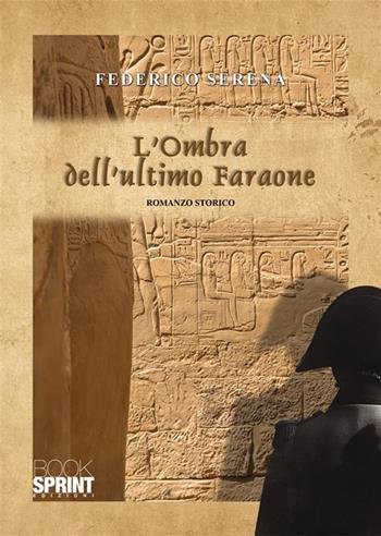 L'ombra dell’ultimo faraone - Federico Serena - Libro BooksprintEdizioni 2023 | Libraccio.it