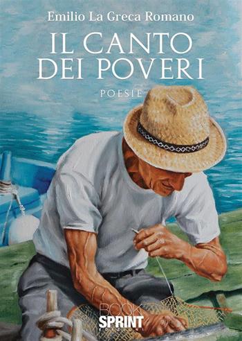 Il canto dei poveri - Emilio La Greca Romano - Libro BooksprintEdizioni 2023 | Libraccio.it