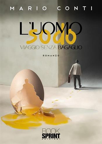 L'uomo sodo. Viaggio senza bagaglio - Mario Conti - Libro BooksprintEdizioni 2023 | Libraccio.it