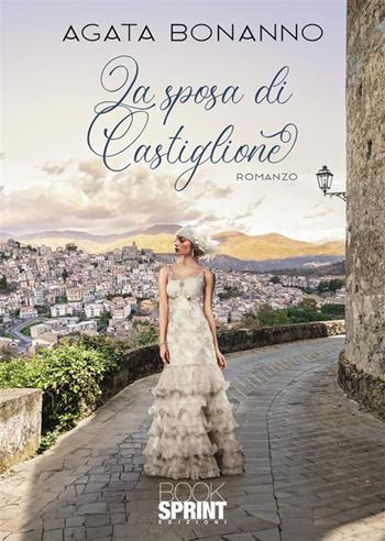 La sposa di Castiglione - Agata Bonanno - Libro BooksprintEdizioni 2024 | Libraccio.it