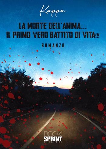 La morte dell'anima… il primo vero battito di vita!!! - Kappa - Libro BooksprintEdizioni 2024 | Libraccio.it